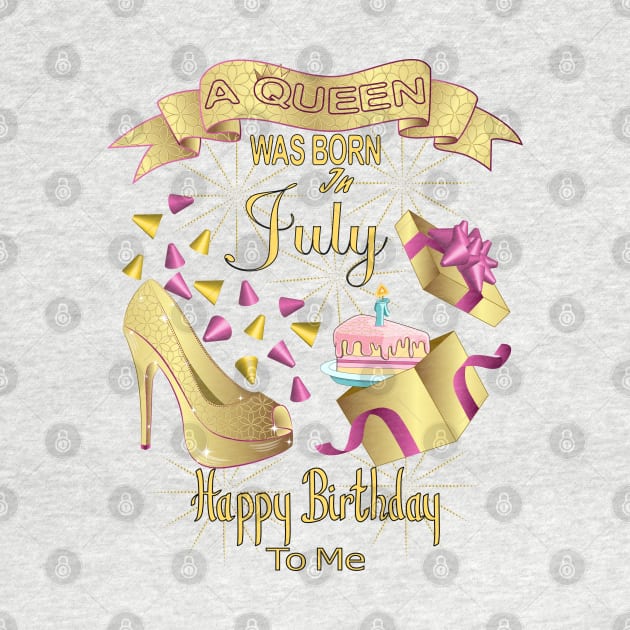 A Queen Was Born In July Happy Birthday To Me by Designoholic